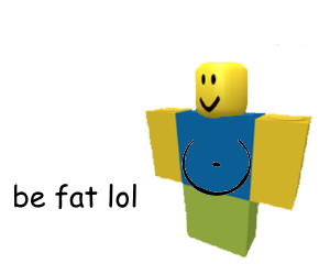 be fat lol